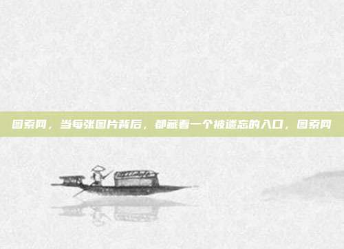 图索网，当每张图片背后，都藏着一个被遗忘的入口，图索网