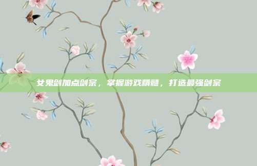 女鬼剑加点剑宗，掌握游戏精髓，打造最强剑宗