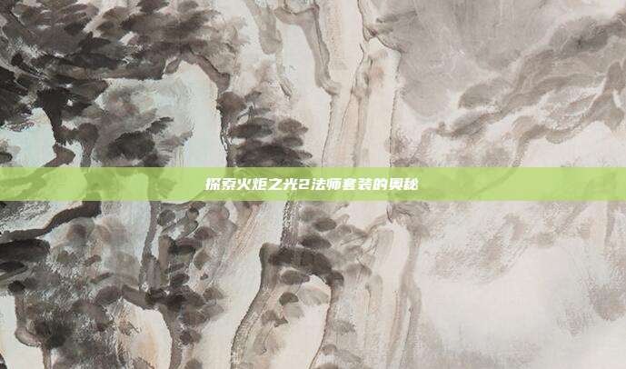 探索火炬之光2法师套装的奥秘