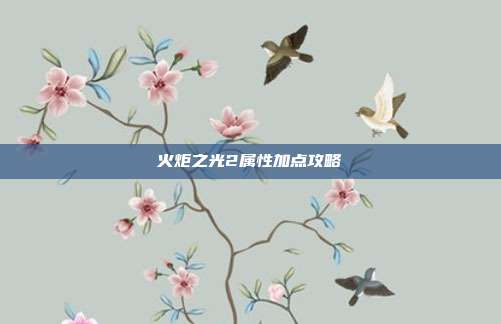火炬之光2属性加点攻略
