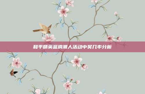 和平精英蓝调潮人活动中奖几率分析