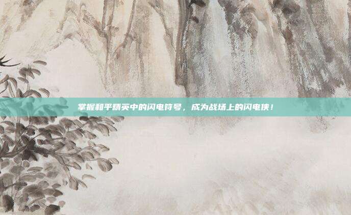 掌握和平精英中的闪电符号,成为战场上的闪电侠!